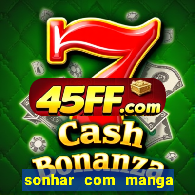 sonhar com manga no jogo do bicho